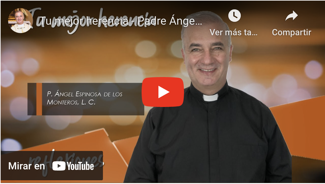 Tu mejor herencia - Padre Ángel Espinosa de los Monteros